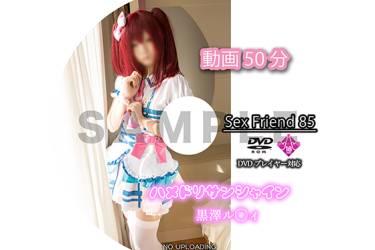 Sex Friend 85「ハメドリサンシャイン 黒澤ル◯ィ」