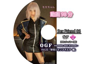 Sex Friend 86「OGF - Omanko Girl Friend - Vol.22 新宿ジャ◯ヌオルタ 編」