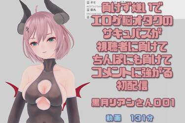 黒月リアンさん001/負けず嫌いでエロゲ脳オタクのサキュバスが視聴者に負けてちんぽにも負けてコメントに**がる初配信